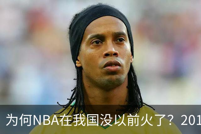 为何NBA在我国没以前火了？2019莫雷事件后，央视缩减转播，观赛成本增加，“路人盘”直接没了